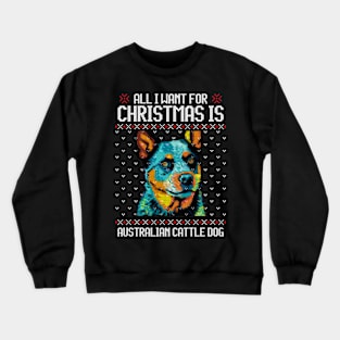 All I Want for Christmas is Australian Cattle - Christmas Gift for Dog Lover Crewneck Sweatshirt